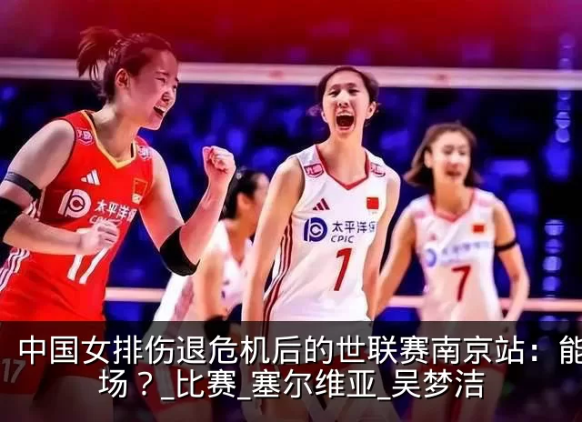中国女排伤退危机后的世联赛南京站：能赢几场？_比赛_塞尔维亚_吴梦洁
