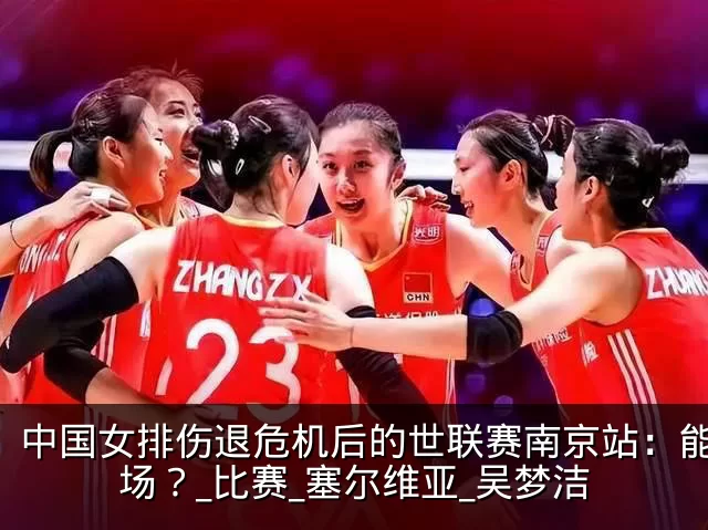 中国女排伤退危机后的世联赛南京站：能赢几场？_比赛_塞尔维亚_吴梦洁