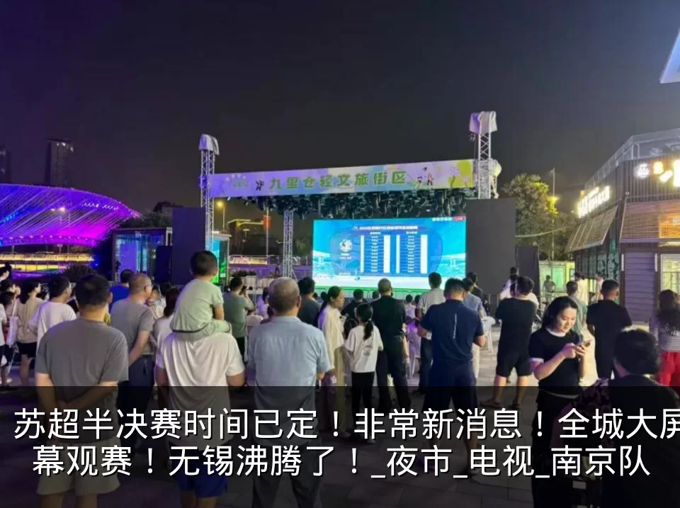 苏超半决赛时间已定！非常新消息！全城大屏幕观赛！无锡沸腾了！_夜市_电视_南京队