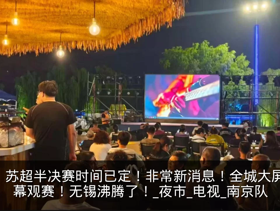 苏超半决赛时间已定！非常新消息！全城大屏幕观赛！无锡沸腾了！_夜市_电视_南京队