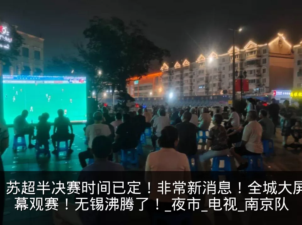 苏超半决赛时间已定！非常新消息！全城大屏幕观赛！无锡沸腾了！_夜市_电视_南京队